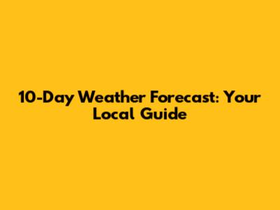 10-Day Weather Forecast: Your Local Guide