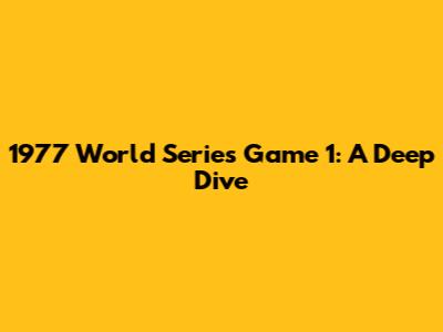 1977 World Series Game 1: A Deep Dive