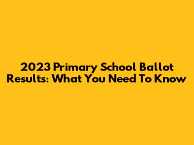 2023 Primary School Ballot Results: What You Need To Know