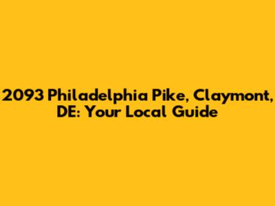2093 Philadelphia Pike, Claymont, DE: Your Local Guide