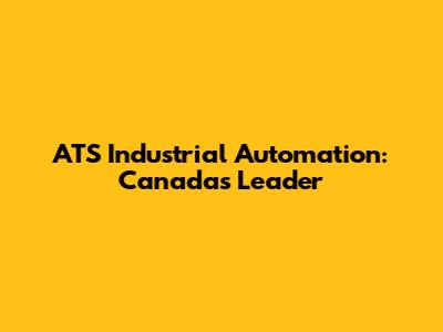 ATS Industrial Automation: Canada's Leader