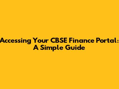 Accessing Your CBSE Finance Portal: A Simple Guide