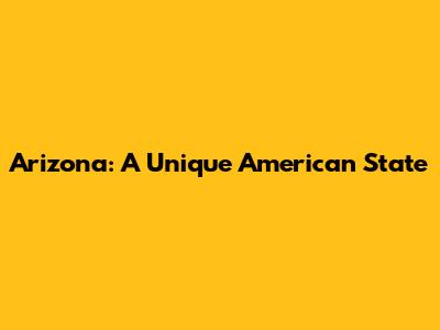 Arizona: A Unique American State