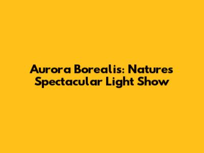 Aurora Borealis: Nature's Spectacular Light Show