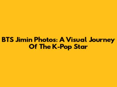 BTS Jimin Photos: A Visual Journey Of The K-Pop Star