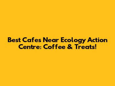 Best Cafes Near Ecology Action Centre: Coffee & Treats!