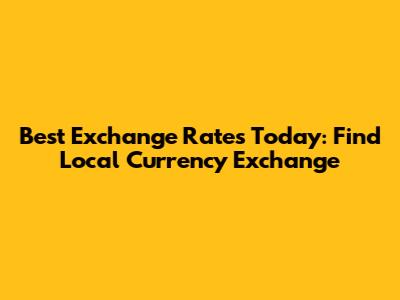 Best Exchange Rates Today: Find Local Currency Exchange