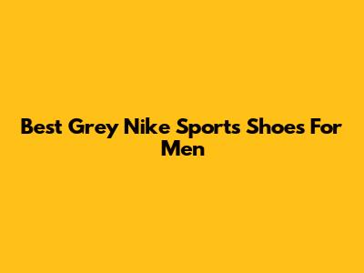 Best Grey Nike Sports Shoes For Men