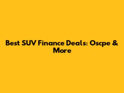 Best SUV Finance Deals: Oscpe & More