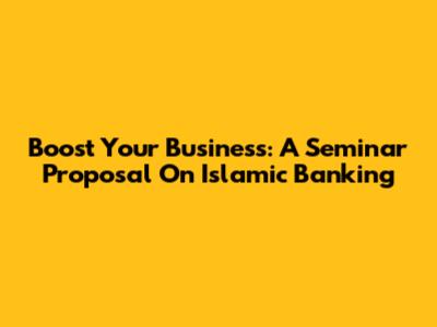 Boost Your Business: A Seminar Proposal On Islamic Banking