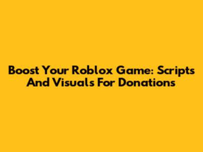 Boost Your Roblox Game: Scripts And Visuals For Donations