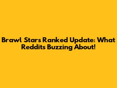Brawl Stars Ranked Update: What Reddit's Buzzing About!