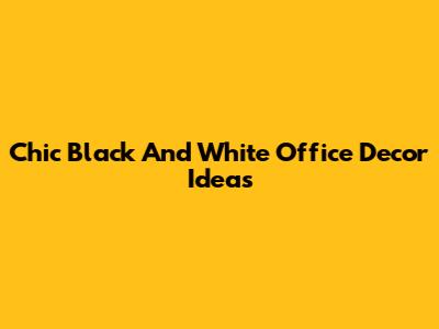 Chic Black And White Office Decor Ideas