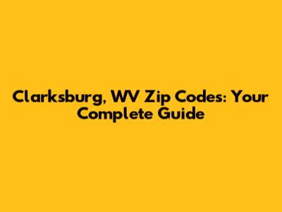 Clarksburg, WV Zip Codes: Your Complete Guide
