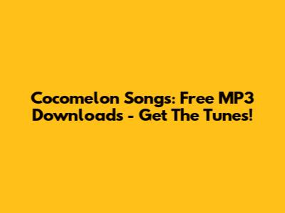 Cocomelon Songs: Free MP3 Downloads - Get The Tunes!