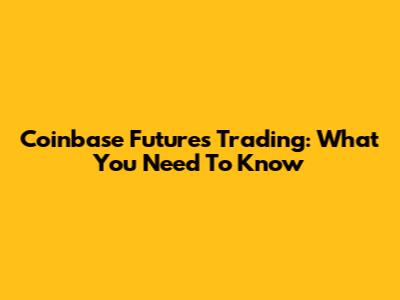 Coinbase Futures Trading: What You Need To Know