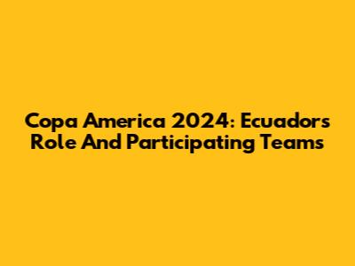 Copa America 2024: Ecuador's Role And Participating Teams