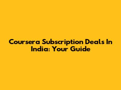 Coursera Subscription Deals In India: Your Guide