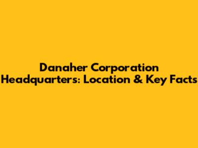 Danaher Corporation Headquarters: Location & Key Facts
