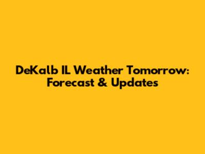 DeKalb IL Weather Tomorrow: Forecast & Updates