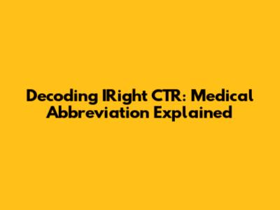 Decoding IRight CTR: Medical Abbreviation Explained