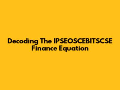 Decoding The IPSEOSCEBITSCSE Finance Equation