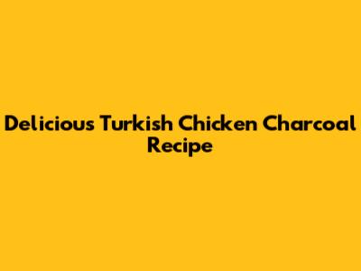 Delicious Turkish Chicken Charcoal Recipe