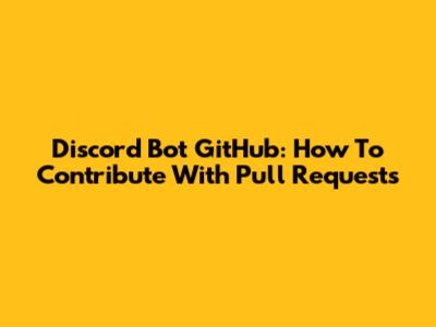 Discord Bot GitHub: How To Contribute With Pull Requests