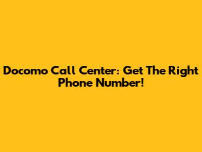 Docomo Call Center: Get The Right Phone Number!