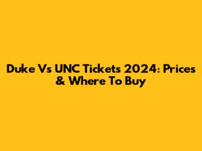 Duke Vs UNC Tickets 2024: Prices & Where To Buy