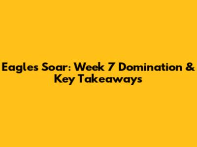Eagles Soar: Week 7 Domination & Key Takeaways