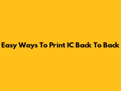 Easy Ways To Print IC Back To Back