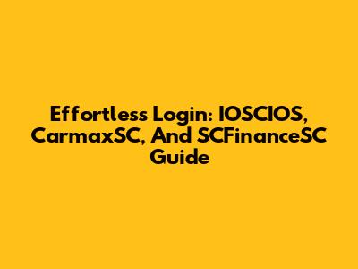 Effortless Login: IOSCIOS, CarmaxSC, And SCFinanceSC Guide