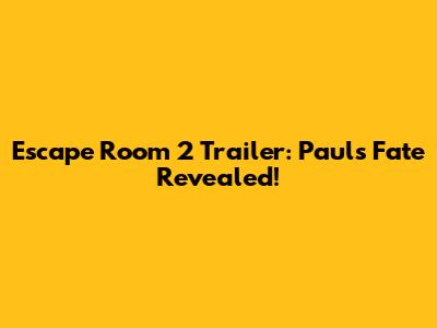 Escape Room 2 Trailer: Paul's Fate Revealed!
