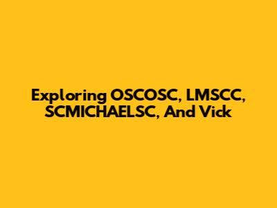 Exploring OSCOSC, LMSCC, SCMICHAELSC, And Vick