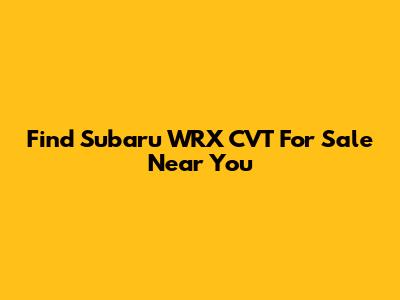Find Subaru WRX CVT For Sale Near You
