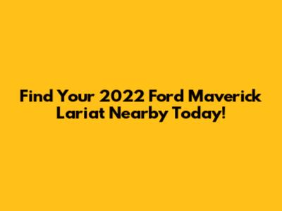 Find Your 2022 Ford Maverick Lariat Nearby Today!