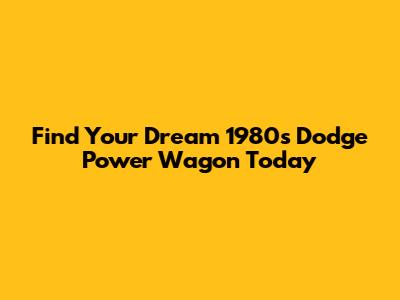 Find Your Dream 1980s Dodge Power Wagon Today