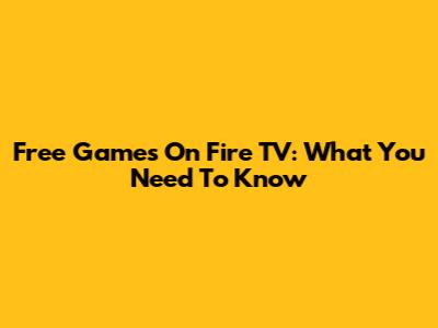 Free Games On Fire TV: What You Need To Know