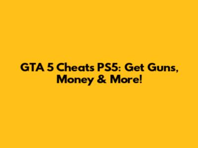 GTA 5 Cheats PS5: Get Guns, Money & More!