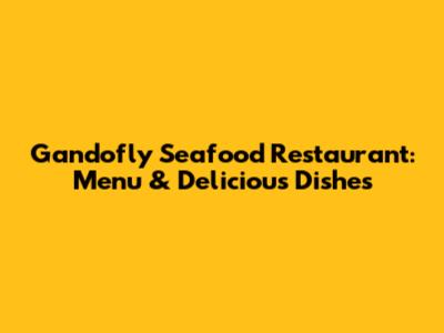 Gandofly Seafood Restaurant: Menu & Delicious Dishes