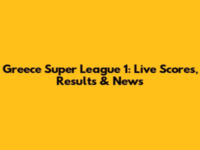 Greece Super League 1: Live Scores, Results & News