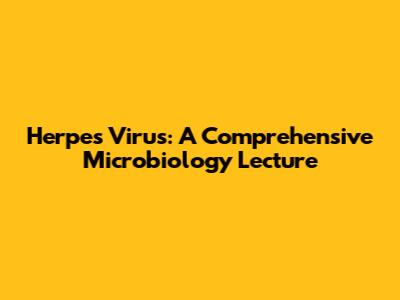 Herpes Virus: A Comprehensive Microbiology Lecture