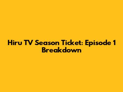 Hiru TV Season Ticket: Episode 1 Breakdown