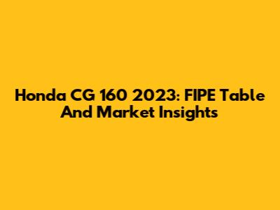 Honda CG 160 2023: FIPE Table And Market Insights