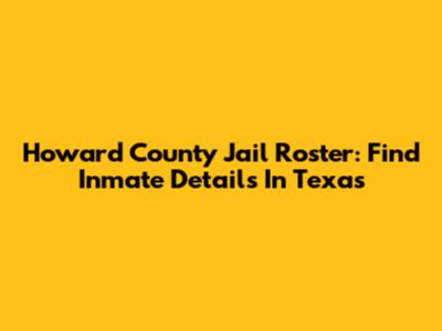 Howard County Jail Roster: Find Inmate Details In Texas