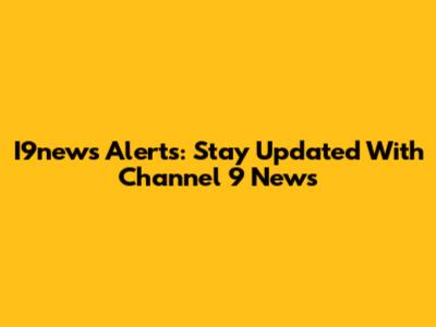 I9news Alerts: Stay Updated With Channel 9 News