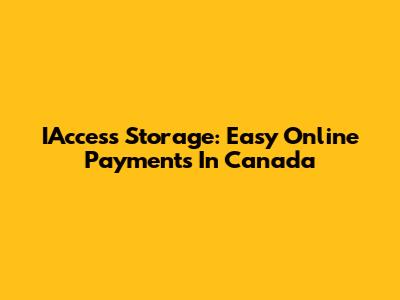 IAccess Storage: Easy Online Payments In Canada