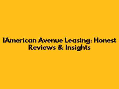 IAmerican Avenue Leasing: Honest Reviews & Insights