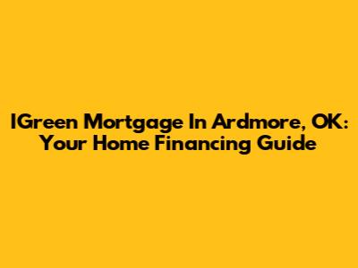 IGreen Mortgage In Ardmore, OK: Your Home Financing Guide